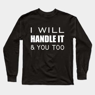 I will handle and you too Long Sleeve T-Shirt